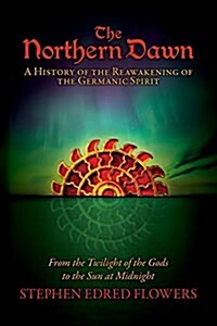 The Northern Dawn: A History of the Reawakening of the Germanic Spirit: From the Twilight of the Gods to the Sun at Midnight (Paperback)