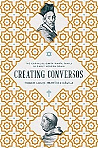 Creating Conversos: The Carvajal-Santa Mar? Family in Early Modern Spain (Hardcover)