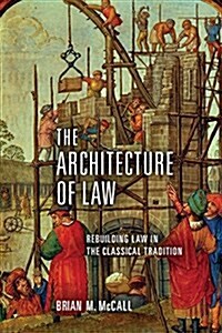 The Architecture of Law: Rebuilding Law in the Classical Tradition (Hardcover)