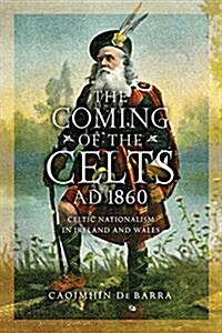 The Coming of the Celts, AD 1862: Celtic Nationalism in Ireland and Wales (Hardcover)