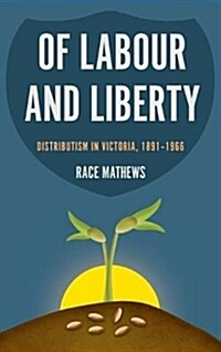 Of Labour and Liberty: Distributism in Victoria, 1891-1966 (Hardcover)