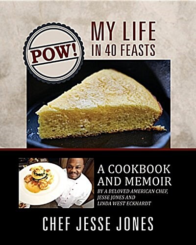 POW! My Life in 40 Feasts: A Cookbook and Memoir by a Beloved American Chef, Jesse Jones and Linda West Eckhardt (Paperback)