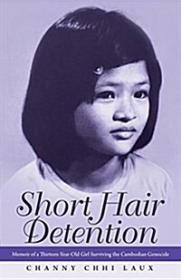 Short Hair Detention: Memoir of a Thirteen-Year-Old Girl Surviving the Cambodian Genocide (Paperback)
