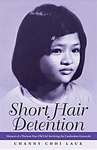 Short Hair Detention: Memoir of a Thirteen-Year-Old Girl Surviving the Cambodian Genocide (Hardcover)