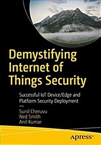 Demystifying Internet of Things Security: Successful Iot Device/Edge and Platform Security Deployment (Paperback)