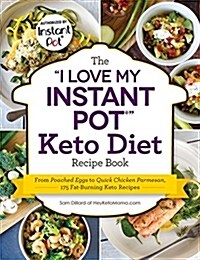 The I Love My Instant Pot(r) Keto Diet Recipe Book: From Poached Eggs to Quick Chicken Parmesan, 175 Fat-Burning Keto Recipes (Paperback)