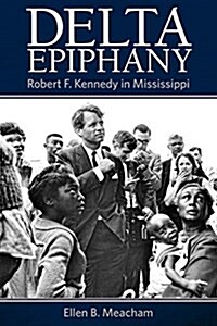 Delta Epiphany: Robert F. Kennedy in Mississippi (Hardcover)