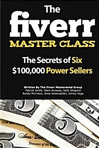 The Fiverr Master Class: The Fiverr Secrets of Six Power Sellers That Enable You to Work from Home (Paperback)