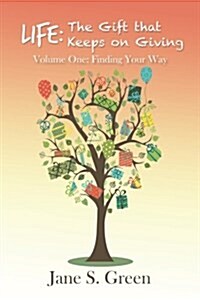 Life: The Gift That Keeps on Giving: Volume One: Finding Your Way (Paperback)