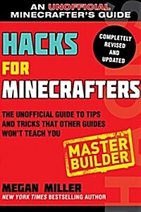 Hacks for Minecrafters: Master Builder: The Unofficial Guide to Tips and Tricks That Other Guides Wont Teach You (Paperback)