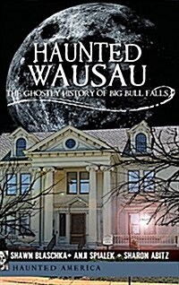 Haunted Wausau: The Ghostly History of Big Bull Falls (Hardcover)