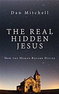 The Real Hidden Jesus: How the Human Became Divine (Paperback)