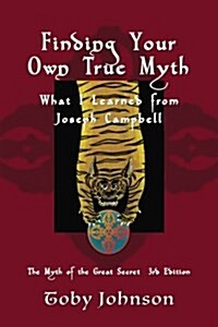 Finding Your Own True Myth: What I Learned from Joseph Campbell: The Myth of the Great Secret III (Paperback)