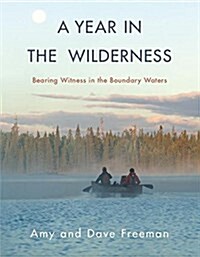 A Year in the Wilderness: Bearing Witness in the Boundary Waters (Paperback)