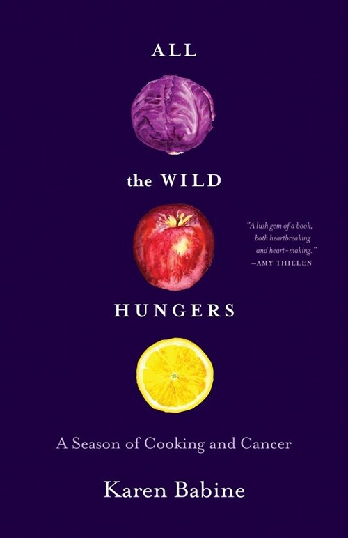 All the Wild Hungers: A Season of Cooking and Cancer (Paperback)