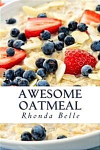 Awesome Oatmeal: 60 #Delish Dishes Made with Oats (Paperback)