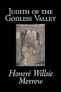 Judith of the Godless Valley by Honore Willsie Morrow, Fiction, Classics, Literary (Hardcover)