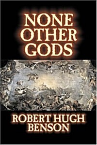 None Other Gods by Robert Hugh Benson, Fiction, Classics, History, Science Fiction (Hardcover)