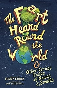 The Fart Heard Round the World: And Other Gross Tales of Noises and Smells (Paperback)