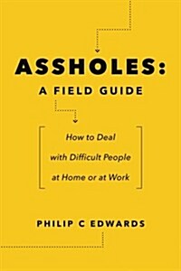 Assholes: A Field Guide: How to Deal with Difficult People at Home or at Work (Paperback)