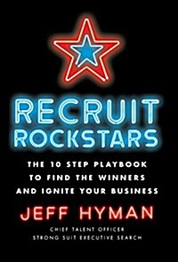 Recruit Rockstars: The 10 Step Playbook to Find the Winners and Ignite Your Business (Hardcover)