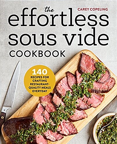 The Effortless Sous Vide Cookbook: 140 Recipes for Crafting Restaurant-Quality Meals Every Day (Paperback)