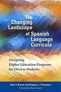 The Changing Landscape of Spanish Language Curricula: Designing Higher Education Programs for Diverse Students (Hardcover)