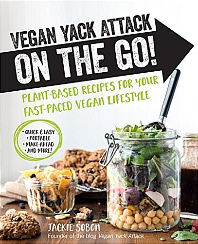 Vegan Yack Attack on the Go!: Plant-Based Recipes for Your Fast-Paced Vegan Lifestyle -Quick & Easy -Portable -Make-Ahead -And More! (Hardcover)