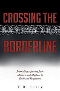 Crossing the Borderline: Journaling a Journey from Madness and Mayhem to Faith and Forgiveness (Paperback)