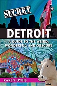 Secret Detroit: A Guide to the Weird, Wonderful, and Obscure (Paperback)