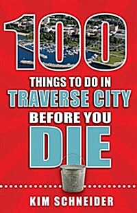 100 Things to Do in Traverse City Before You Die (Paperback)