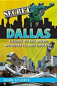 Secret Dallas: A Guide to the Weird, Wonderful, and Obscure (Paperback)