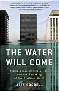 The Water Will Come: Rising Seas, Shrinking Cities, and the Remaking of the Civilized World (Paperback)