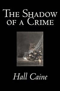 The Shadow of a Crime by Hall Caine, Fiction, Literary, Classics, Christian, Historical (Hardcover)