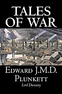 Tales of War by Edward J. M. D. Plunkett, Fiction, Classics, Fantasy, Horror (Hardcover)
