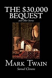 The $30,000 Bequest and Other Stories by Mark Twain, Fiction, Classics, Fantasy & Magic (Hardcover)