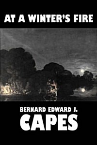 At a Winters Fire by Bernard Edward J. Capes, Fiction, Horror (Hardcover)