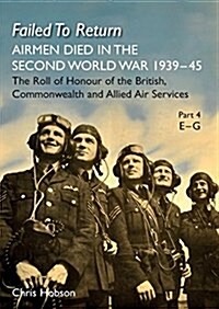 Failed to Return Part 4 E-G: Airmen Died in the Second World War 1939-45 the Roll of Honour of the British, Commonwealth and Allied Air Services (Paperback)
