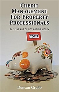 Credit Management for Property Professionals : The Fine Art of Not Losing Money (Paperback)