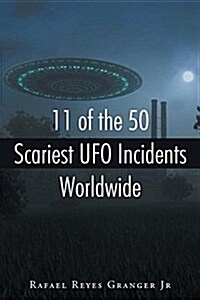 11 of the 50 Scariest UFO Incidents Worldwide (Paperback)