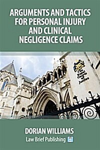 Arguments and Tactics for Personal Injury and Clinical Negligence Claims (Paperback)