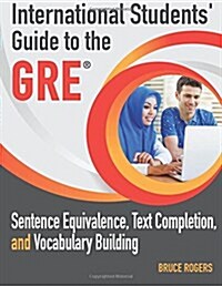 International Students Guide to the GRE: Sentence Equivalence, Text Completion, and Vocabulary Building (Paperback)