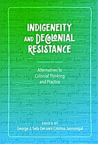 Indigeneity and Decolonial Resistance: Alternatives to Colonial Thinking and Practice (Paperback)