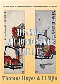 Qi Baishi: An Introduction to His Life and Art: The Artist Who Is as Highly Regarded by the Chinese as Picasso Is in the West (Paperback)