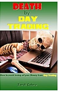 Death by Day Trading: How to Avoid Losing All Your Money from Day Trading (Paperback)