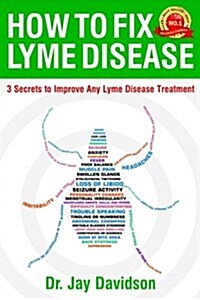 How to Fix Lyme Disease: 3 Secrets to Improve Any Lyme Disease Treatment (Paperback)