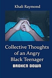 Collective Thoughts of an Angry Black Teenager: Broken Down (Paperback)