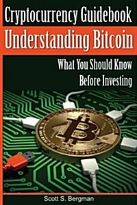 Cryptocurrency Guidebook Understanding Bitcoin: What You Should Know Before Investing (Paperback)