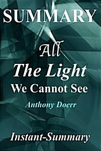 Summary - All the Light We Cannot See: By Anthony Doerr - A Full Book Summary (Paperback)