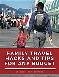 Family Travel Hacks and Tips for Any Budget: Creating Family Experiences You Will Always Remember (Paperback)